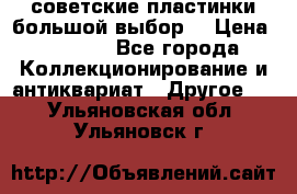 советские пластинки большой выбор  › Цена ­ 1 500 - Все города Коллекционирование и антиквариат » Другое   . Ульяновская обл.,Ульяновск г.